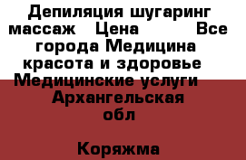 Депиляция шугаринг массаж › Цена ­ 200 - Все города Медицина, красота и здоровье » Медицинские услуги   . Архангельская обл.,Коряжма г.